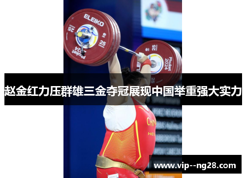 赵金红力压群雄三金夺冠展现中国举重强大实力