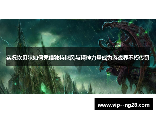 实况坎贝尔如何凭借独特球风与精神力量成为游戏界不朽传奇