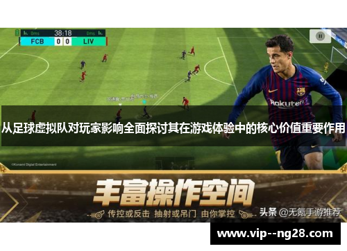 从足球虚拟队对玩家影响全面探讨其在游戏体验中的核心价值重要作用 从足球虚拟队对玩家影响全面探讨其在游戏体验中的核心价值重要作用