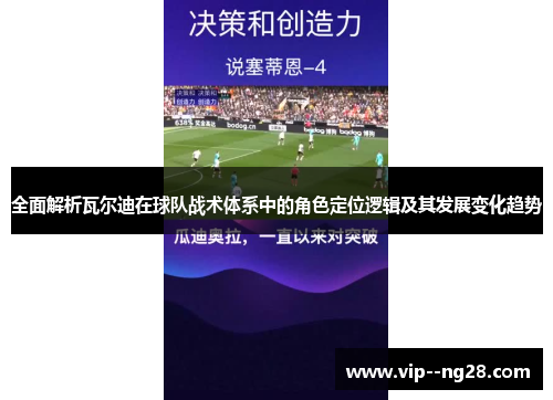 全面解析瓦尔迪在球队战术体系中的角色定位逻辑及其发展变化趋势 全面解析瓦尔迪在球队战术体系中的角色定位逻辑及其发展变化趋势