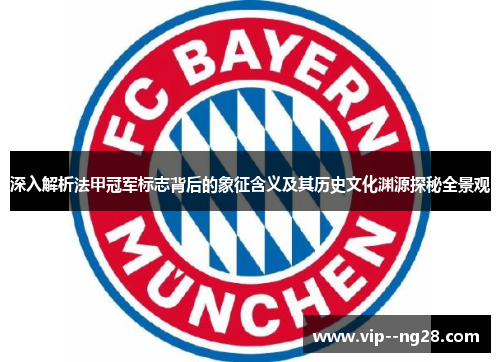 深入解析法甲冠军标志背后的象征含义及其历史文化渊源探秘全景观 深入解析法甲冠军标志背后的象征含义及其历史文化渊源探秘全景观
