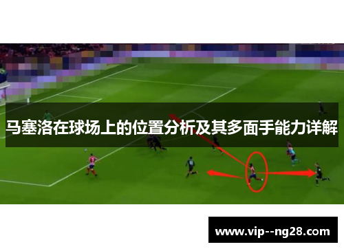 马塞洛在球场上的位置分析及其多面手能力详解 马塞洛在球场上的位置分析及其多面手能力详解