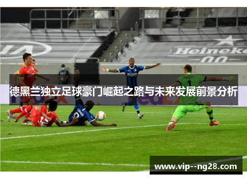 德黑兰独立足球豪门崛起之路与未来发展前景分析