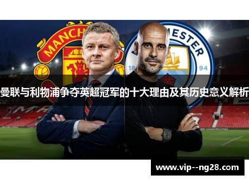曼联与利物浦争夺英超冠军的十大理由及其历史意义解析 曼联与利物浦争夺英超冠军的十大理由及其历史意义解析