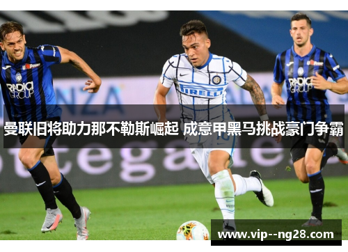 曼联旧将助力那不勒斯崛起 成意甲黑马挑战豪门争霸