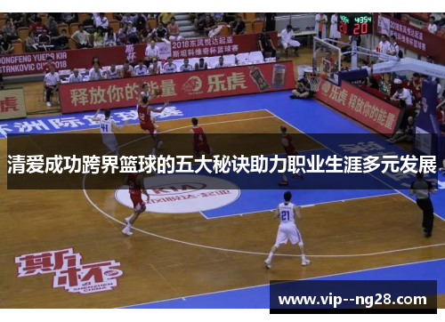 清爱成功跨界篮球的五大秘诀助力职业生涯多元发展