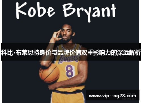 科比·布莱恩特身价与品牌价值双重影响力的深远解析