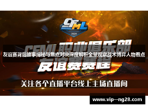 友谊赛背后故事揭秘与焦点对决深度解析全景观察战术博弈人物看点