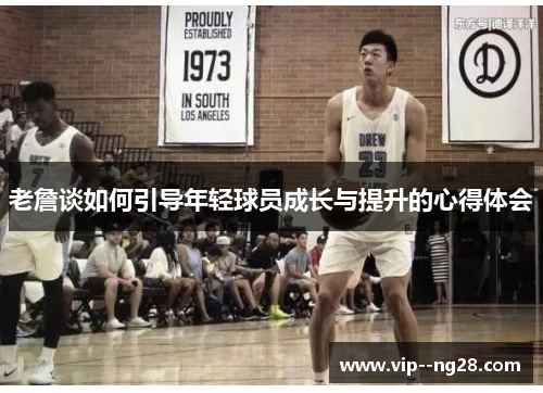老詹谈如何引导年轻球员成长与提升的心得体会