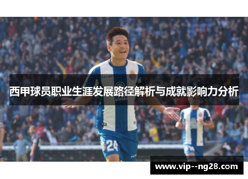 西甲球员职业生涯发展路径解析与成就影响力分析