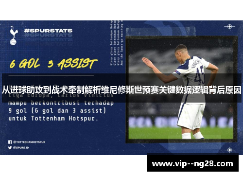 从进球助攻到战术牵制解析维尼修斯世预赛关键数据逻辑背后原因 从进球助攻到战术牵制解析维尼修斯世预赛关键数据逻辑背后原因