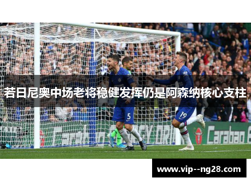 若日尼奥中场老将稳健发挥仍是阿森纳核心支柱 若日尼奥中场老将稳健发挥仍是阿森纳核心支柱