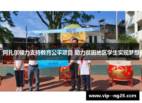 阿扎尔倾力支持教育公平项目 助力贫困地区学生实现梦想