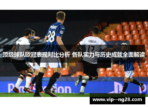 顶级球队欧冠表现对比分析 各队实力与历史成就全面解读