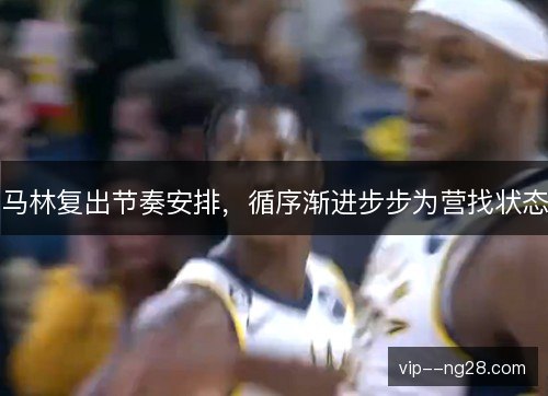 马林复出节奏安排，循序渐进步步为营找状态